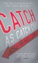 Picture of CATCH AS CATCH CAN : THE COLLECTED STORIES AND OTHER WRITINGS